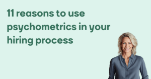 11 reasons to use psychometrics in your hiring process