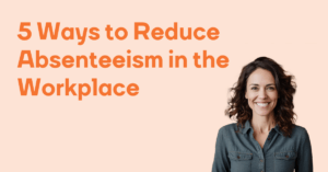 5 Ways to Reduce Absenteeism in the Workplace