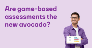 Are game based assessments the new avocado