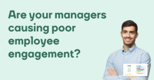 Are your managers causing poor employee engagement