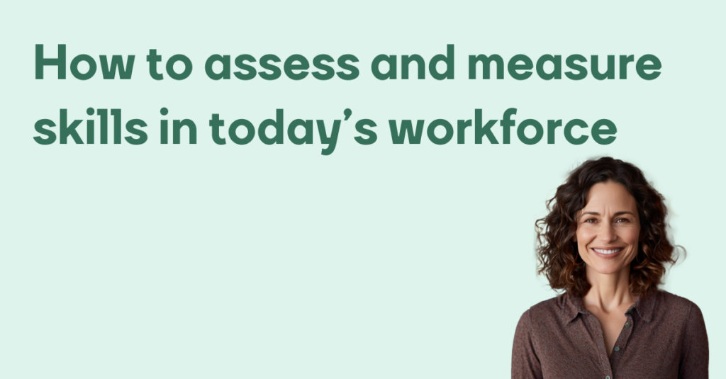 How to assess and measure skills in todayrs workforce