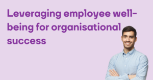 Leveraging employee well-being for organisational success