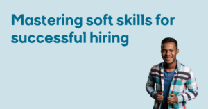 Mastering soft skills for successful hiring