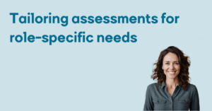 Tailoring assessments for role-specific needs