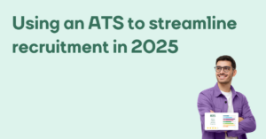 Using an ATS to Streamline Your Recruitment in 2025